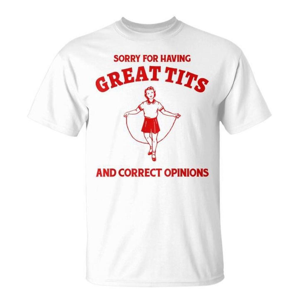 Sorry For Having Great Tits And Correct Opinions T-Shirt, Funny Feminism T Shirt
