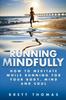 The Running Mindfully : How To Meditate While Running for Your Body, Mind and Soul Book