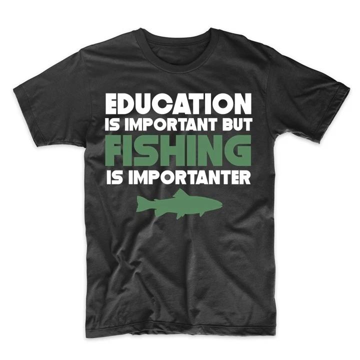 Education Is Important But Fishing Is Importanter Funny T-Shirt