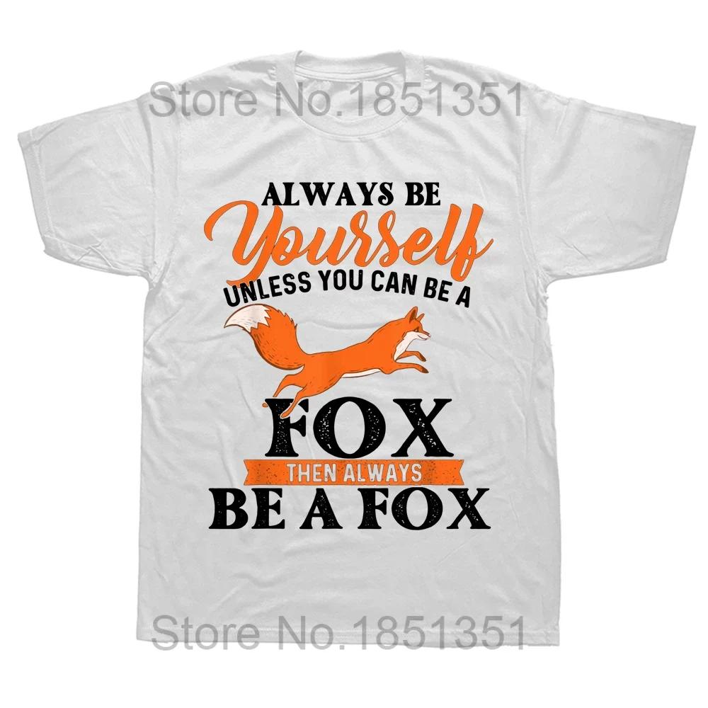 Funny Always Be Yourself Unless You Can Be A Fox T Shirts Graphic Cotton Streetwear Short Sleeve Fox Lover Summer Style Tshirt