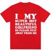 Funny T Shirt I Love My Super Hot Girlfriend So Please Stay Away From Me T-shirt Fashion Couples T Shirts