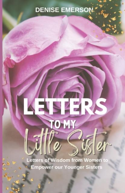 The Letters To My Little Sister : Letters of Wisdom from Women To Empower Our Younger Sisters Book