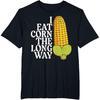 Inappropriate I Eat Corn Long Way Adult Humor Joke Women Men T-Shirt