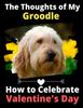 Книга The Thoughts of My Groodle : How To Celebrate Valentine's Day