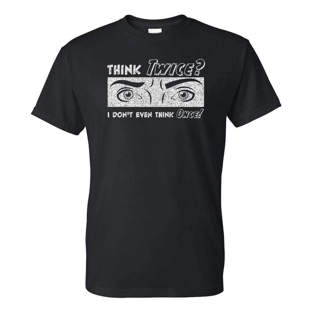 Think Twice I Dont Even Think Once - Funny Sarcastic T Shirt