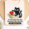 Funny Black Cat Shirt If Cats Could Tell You How Much They Love You They Would Not Tee, Sarcastic Cat Owner Gift, Pet Humor Graphic