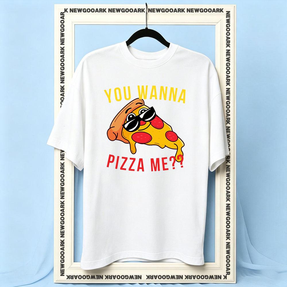 You Wanna Pizza Me U Wanna Pizza Me Women Unisex Casual cotton printed t shirts Adult Oneck summer Breathable outdoors tee