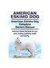 Книга American Eskimo Dog. American Eskimo Dog Complete Owners Manual. American Eskimo Dog Book for Care, Costs, Feeding, Grooming, Health and Training.