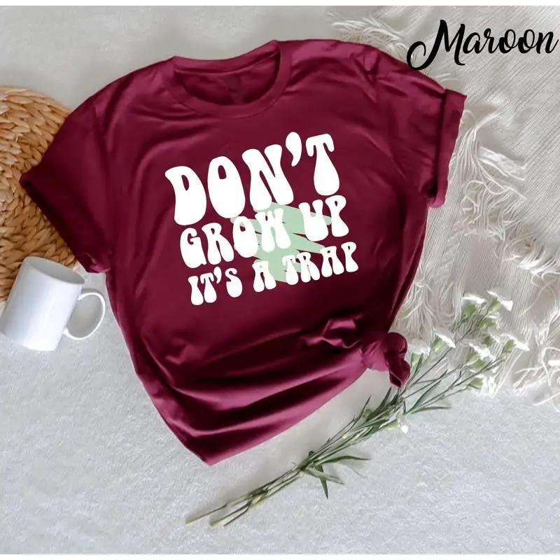 Dont Grow Up Its A Trap T Shirt Funny Quote Inspirational Sarcastic Humorous Adult Life Humor