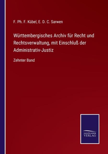 The Wurttembergisches Archiv Fur Recht Und Rechtsverwaltung, Mit Einschluss Der Administrativ-Justiz : Zehnter Band Book
