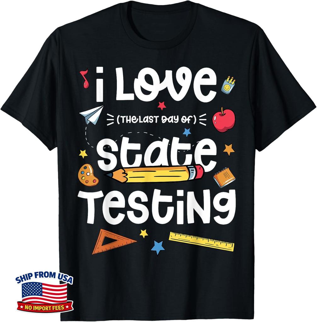 I Love (the last day of) State Testing Teacher Test Day T-Shirt
