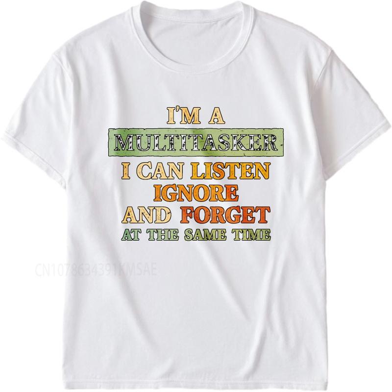 Fashion Summer Unisex Tshirt Im A Multitasker I Can Listen Ignore And Forget At The Same Time Short Sleeve Solid Color Oneck