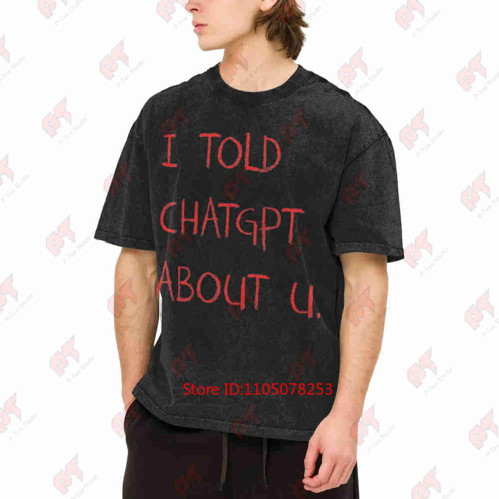 I Told ChatGPT About You Vintage Washed Tee Pure Cotton T-Shirt