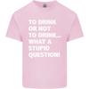 To Drink or Not to What a Stupid Question Unisexs Light Cotton TShirt