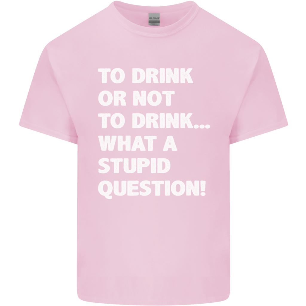 To Drink or Not to What a Stupid Question Unisexs Light Cotton TShirt