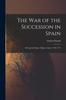 Книга The War of the Succession In Spain : During the Reign of Queen Anne, 1702-1711