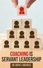 Книга Coaching Is Servant Leadership