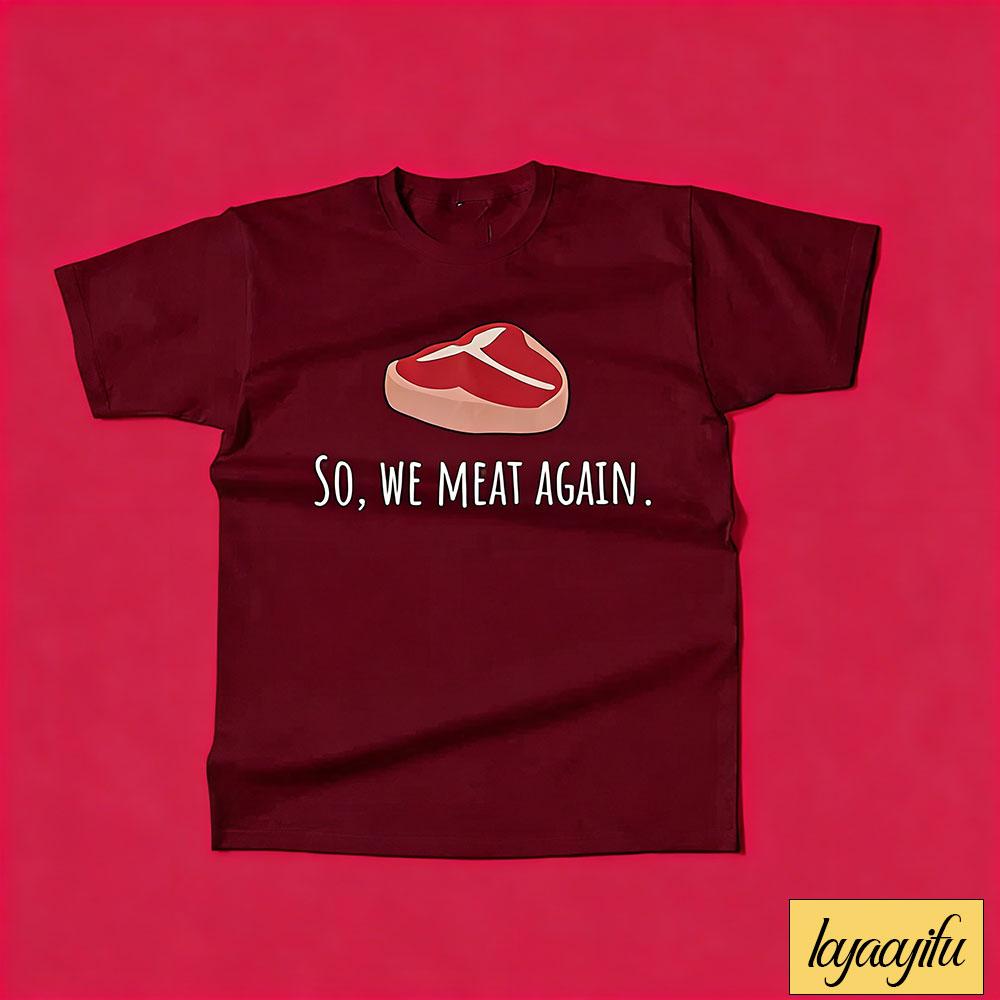 Funny Butcher Gift Meat Cutter Shirt Meat Lover Gift Tbone Steak So We Meat Again Unisex Tee Cotton Shirts Graphic T Shirts