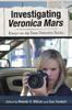 The Investigating Veronica Mars : Essays On the Teen Detective Series Book
