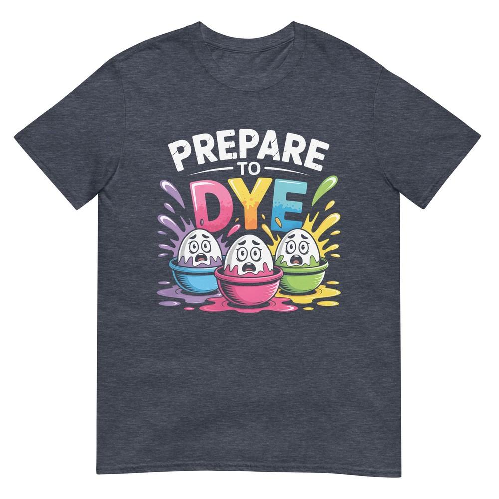 Prepare To Dye Funny Easter For Unisex Unisex Retro Unisexs Easter TShirt