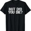 But Did You Die_ Workout Fitness Military But Did You Die T-Shirt