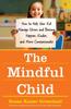 Книга The Mindful Child : How To Help Your Kid Manage Stress and Become Happier, Kidner and More Compassionate