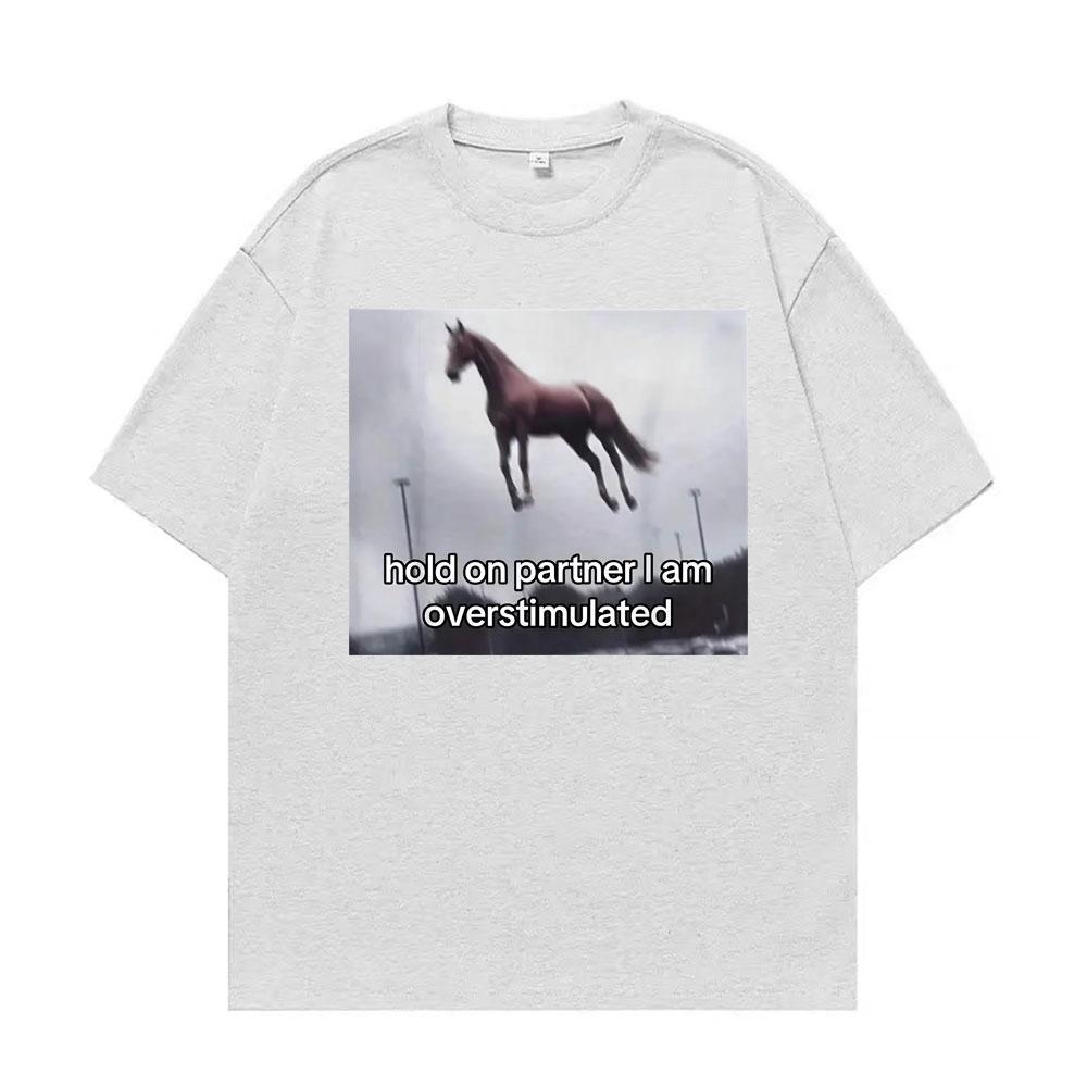Hold on Partner I Am Overstimulated Horse T Shirt Funny Anxiety Meme Tshirts Men Women Fashion Casual Humor Short Sleeve Tshirt