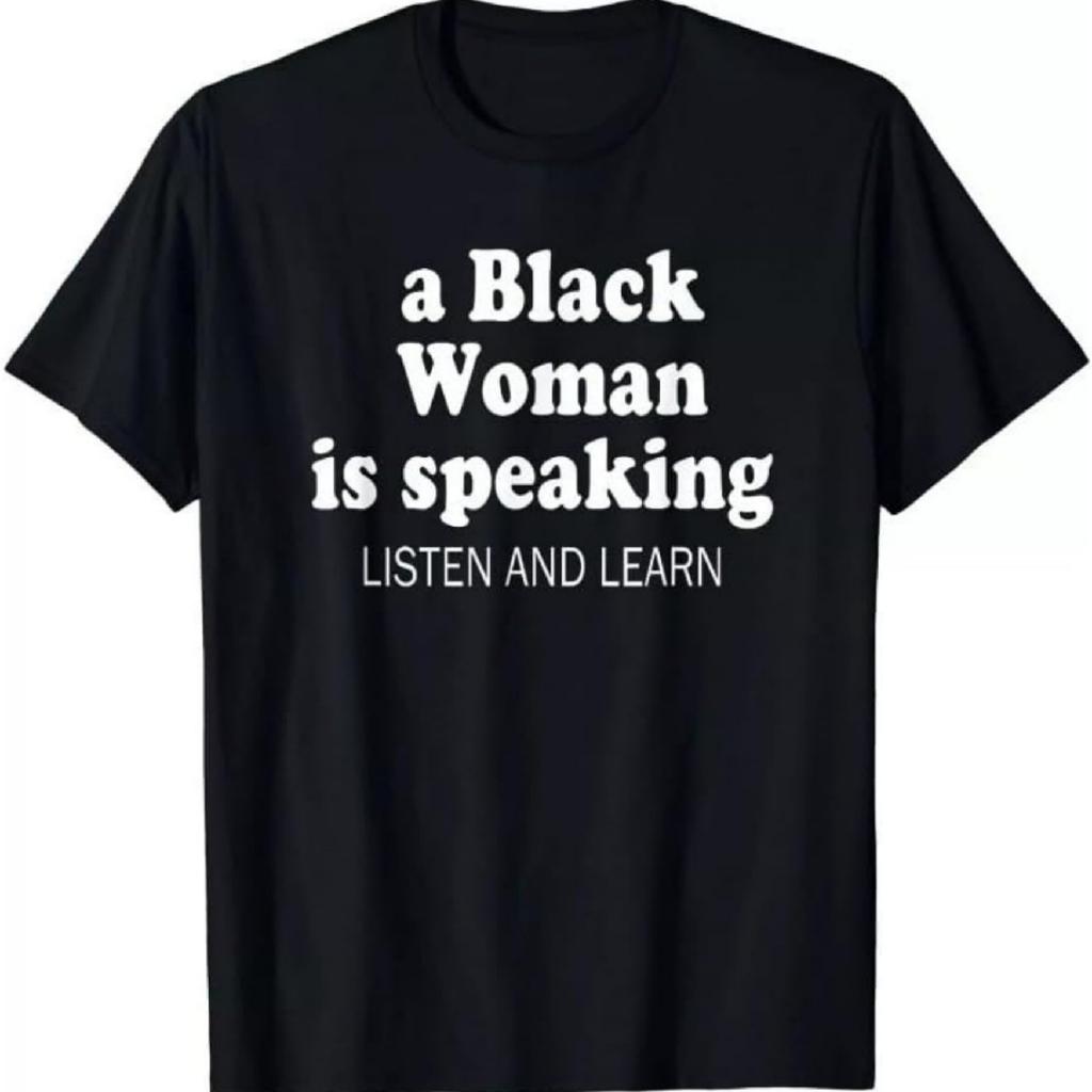 A Black Woman is Speaking Listen and Learn T-Shirt Unisex Adults Shirt Funny Graphic Tees for Men Women