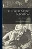 Книга The Wild Artist In Boston : a Story of Love and Art In the Actual