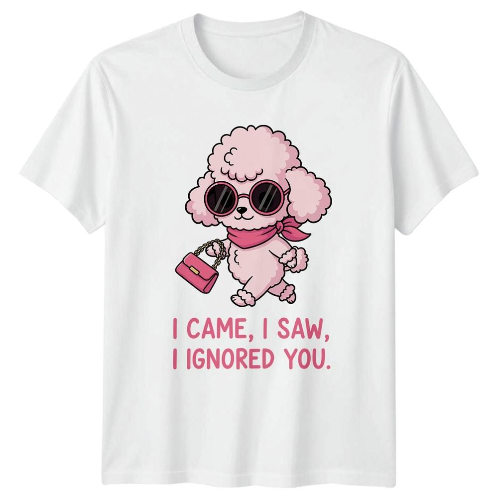 I Came I Saw I Ignored You Poodle Dogs Animals Unisexs TShirt Unisexs Tee Graphic