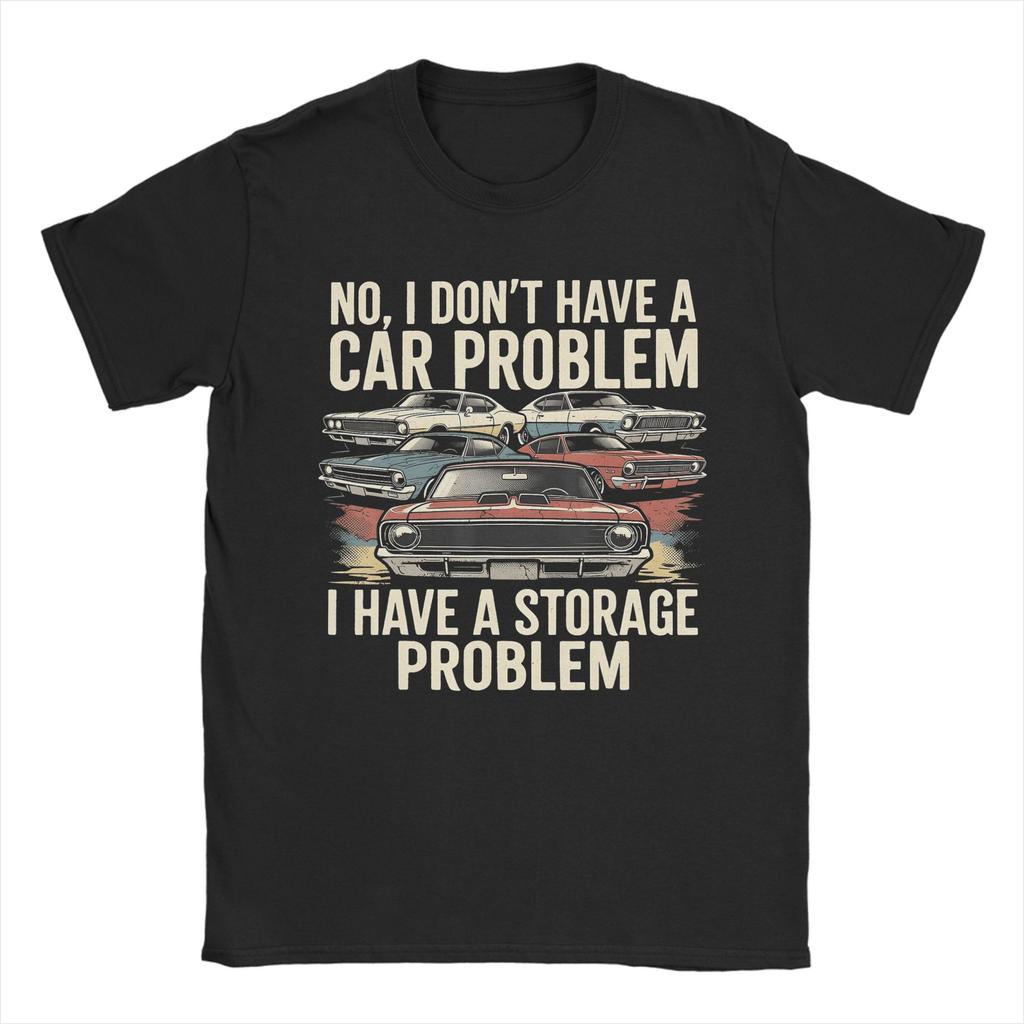 Unisex TShirt I Dont Have a Car Problem I Have a Storage Problem Car Lover Novelty Cotton Tees Short Sleeve  T Shirt Round Collar