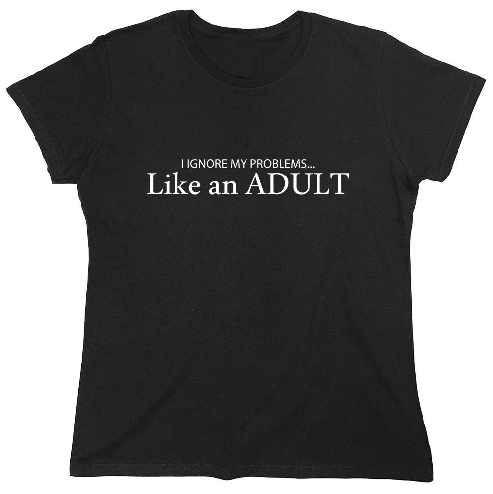 I Ignore My Problems... Like An Sarcastic Novelty Graphics Funny Womens T-Shirt