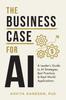 Книга The Business Case for AI : A Leader's Guide To AI Strategies, Best Practices & Real-World Applications