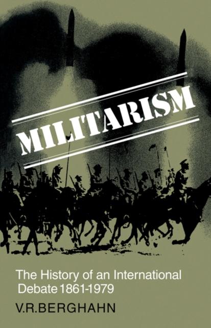The Militarism : The History of an International Debate 1861-1979 Book