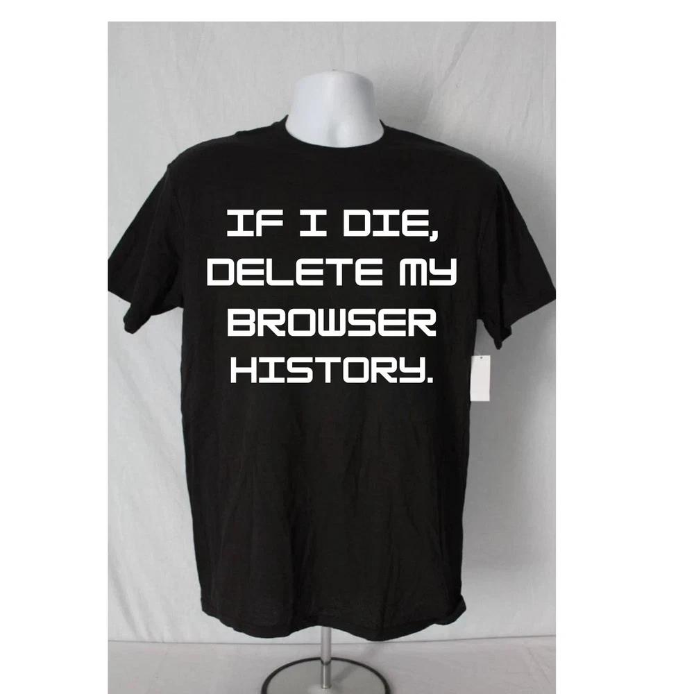 Browser History T Shirt If I die Graphic Tee Humor Funny Computer