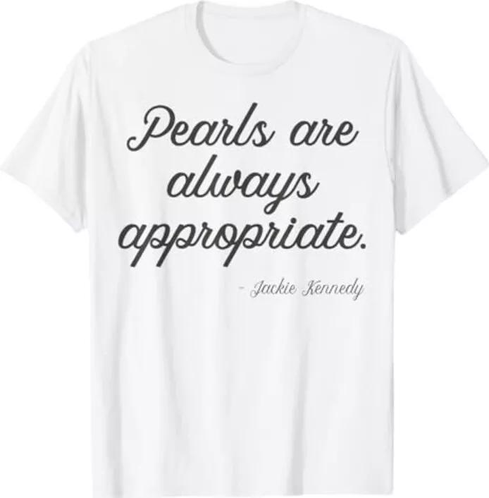Pearls are always appropriate jackie kennedy T-Shirt
