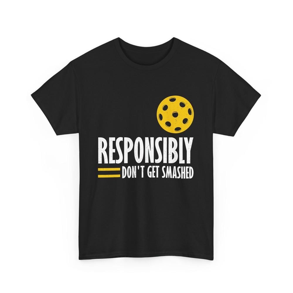 Pickleball Shirt, Responsibly Don't Get Smashed Pickleball Lovers Shirt