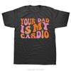 Funny Your Dad Is My Cardio Gym Fathers Day Tshirt Fashion Streetwear Unisex Clothing Oneck Tshirt Oversized Casual T Shirt