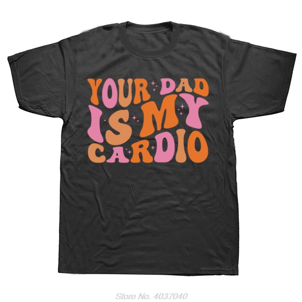 Funny Your Dad Is My Cardio Gym Fathers Day Tshirt Fashion Streetwear Unisex Clothing Oneck Tshirt Oversized Casual T Shirt