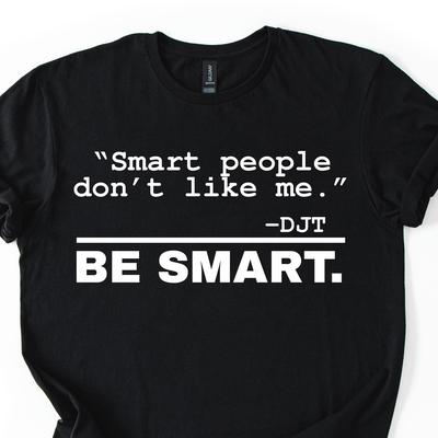 Smart People Don't Like Me Shirt, Anti-Trump Shirt for Progressive