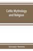 Книга Celtic Mythology and Religion, with Chapters Upon Druid Circles and Celtic Burial