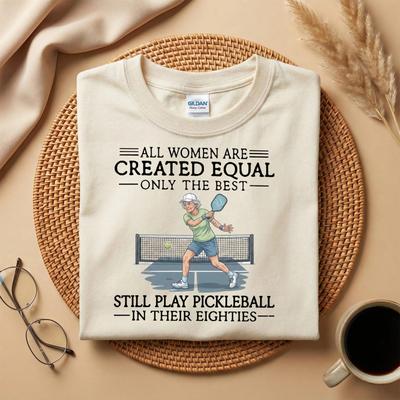 All Women Are Created Equal Only the Best Still Play Pickleball T-Shirt