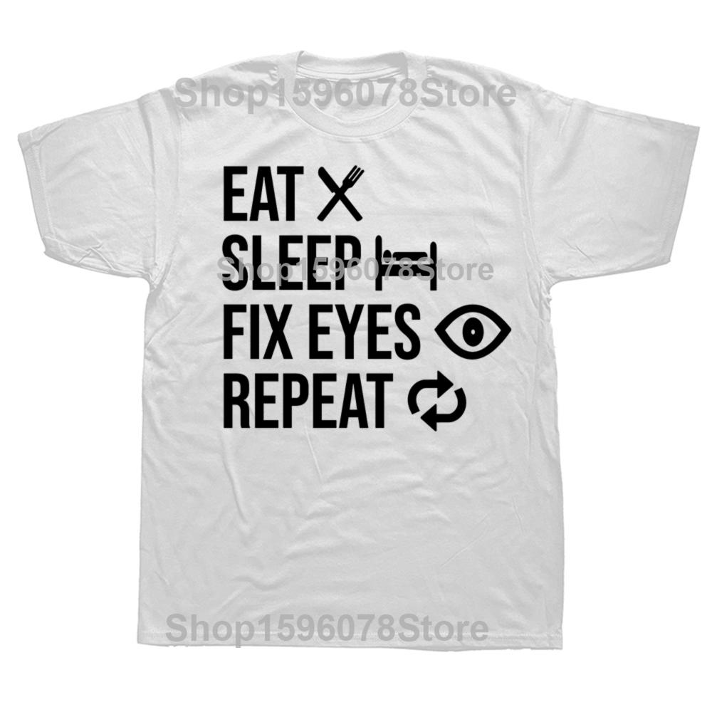 Eat Sleep Fix Eyes Repeat Funny Ophthalmologist T Shirt Men Cotton Humor Streetwear Tee Shirt Short Sleeve Unisex Loose Clothing
