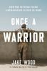 The Once A Warrior : How One Veteran Found a New Mission Closer To Home Book