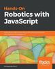 Книга Hands-On Robotics with JavaScript : Build Robotic Projects Using Johnny-Five and Control Hardware with JavaScript and Raspberry Pi