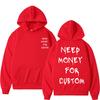 Funny Need Money for Custom Graphic Print Hoodie Men's Fleece Cotton Sweatshirt Streetwear Men Women Casual Oversized Hoodies