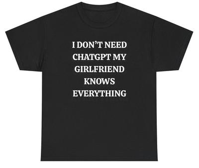 Unisex Shirt Cotton Oversize Large Size I Don#039t Need ChatGPT My Girlfriend Knows Everything T Shirt Funny Boyfriend Gift