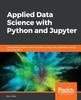 The Applied Data Science with Python and Jupyter : Use Powerful Industry-standard Tools To Unlock New, Actionable Insights from Your Data Book