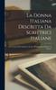 Книга La Donna Italiana Descritta Da Scrittrici Italiane : In Una Serie Di Conferenze Tenute All'esposizione Beatrice In Firenze