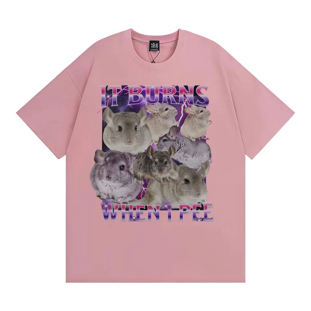 It Burns When I Pee Graphic T Shirts Funny Cute That Go Hard Chinchilla Tshirt Unisex Womens Fashion Vintage Short Sleeve T Shirt